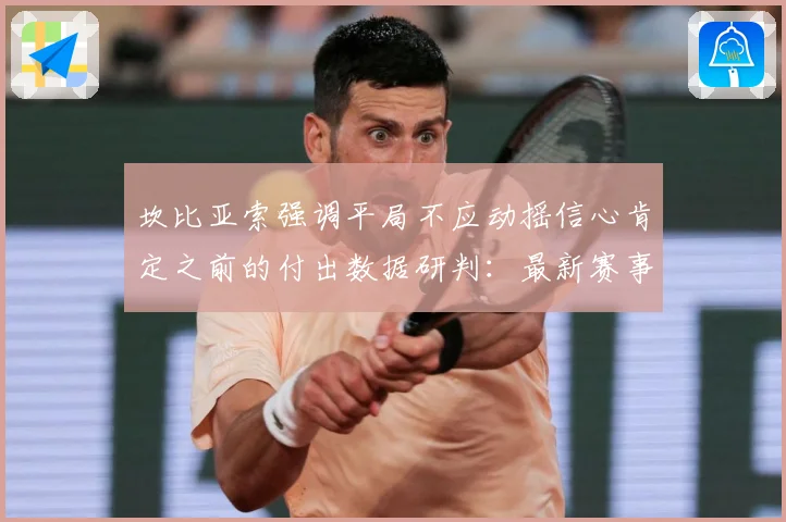 坎比亚索强调平局不应动摇信心肯定之前的付出数据研判：最新赛事动态与深度分析