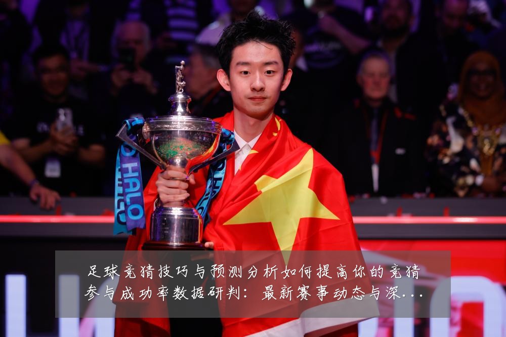 足球竞猜技巧与预测分析如何提高你的竞猜参与成功率数据研判:最新赛事动态与深度分析